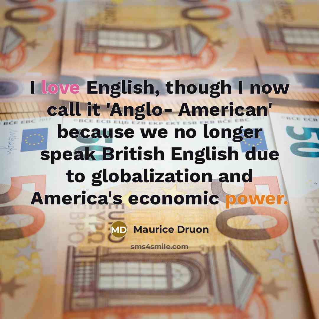 “I love English, though I now call it 'Anglo- American'…” quote by Maurice Druon