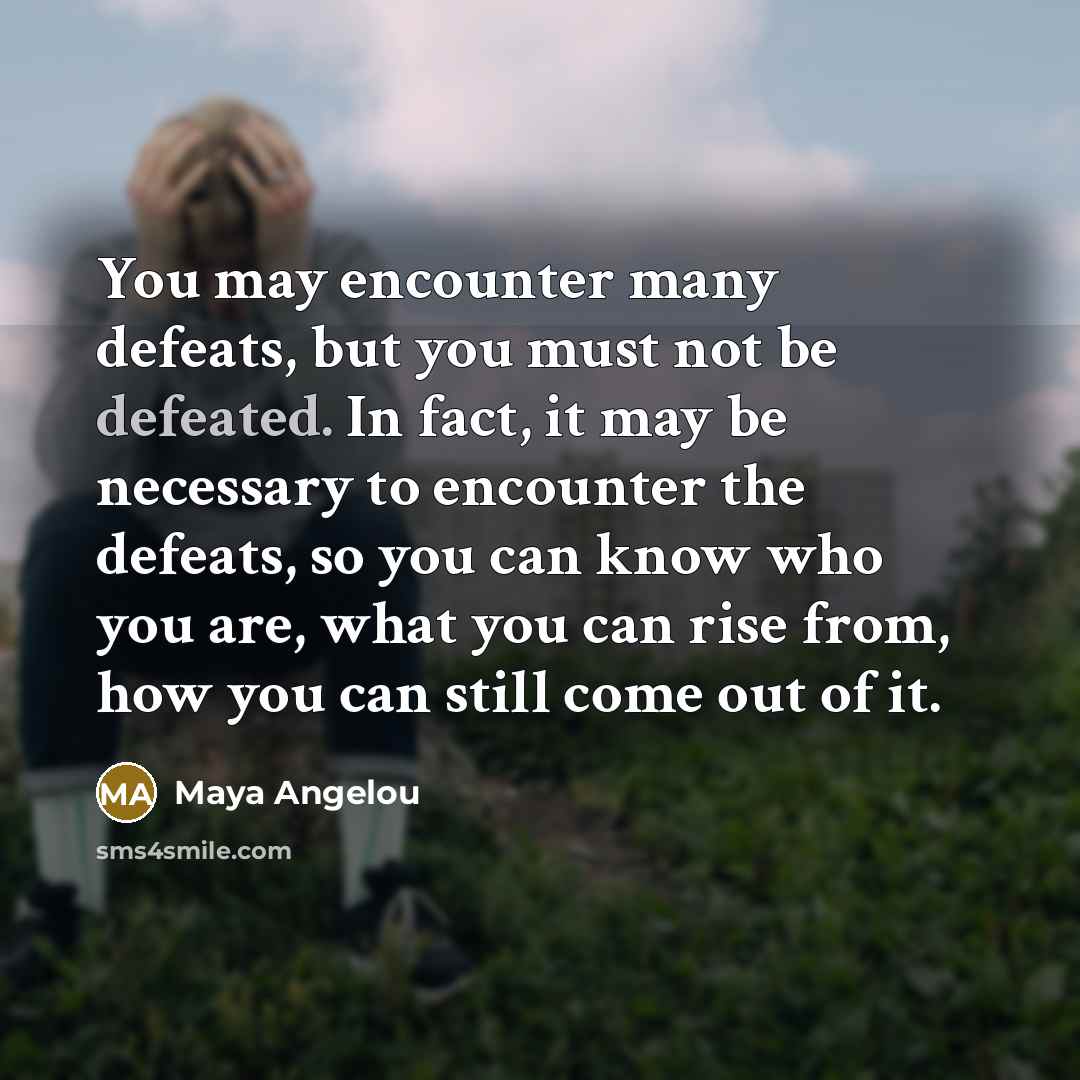 “You may encounter many defeats, but you must not be…” quote by Maya Angelou