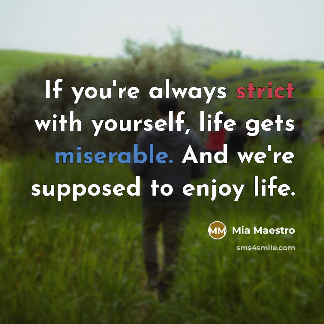“If you're always strict with yourself, life gets miserable. And…” quote by Mia Maestro