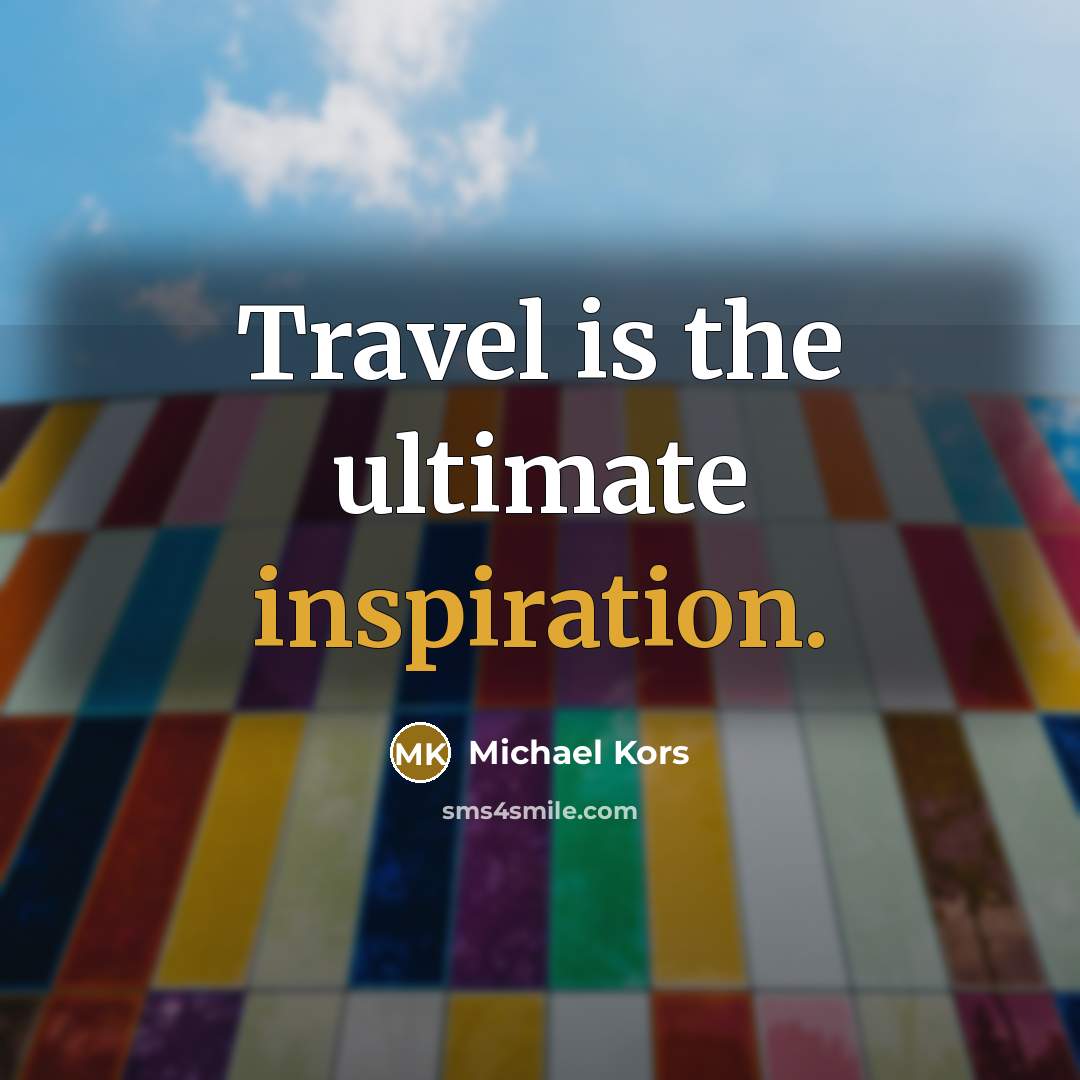 “Travel is the ultimate inspiration.…” quote by Michael Kors