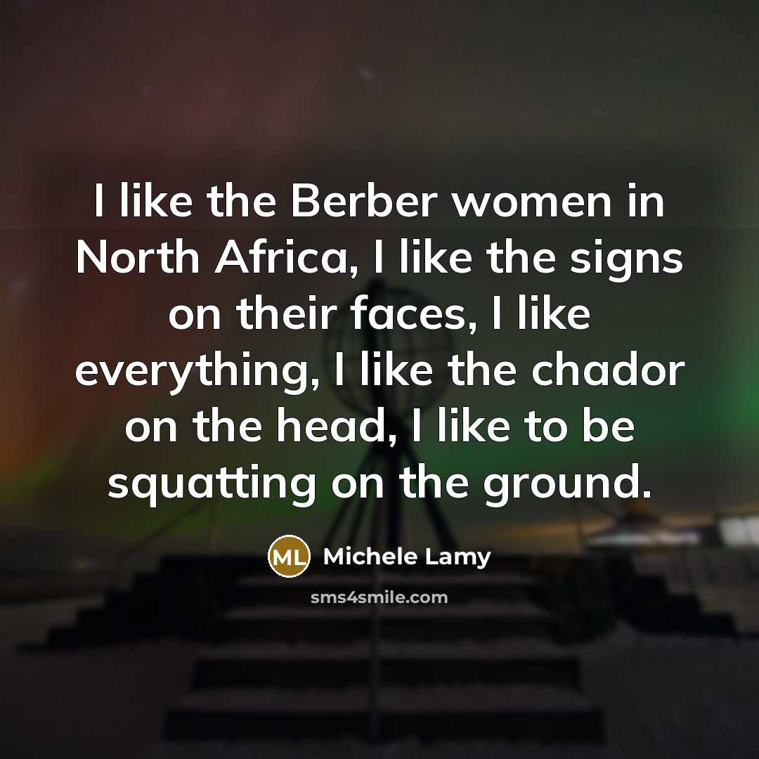 “I like the Berber women in North Africa, I like…” quote by Michele Lamy