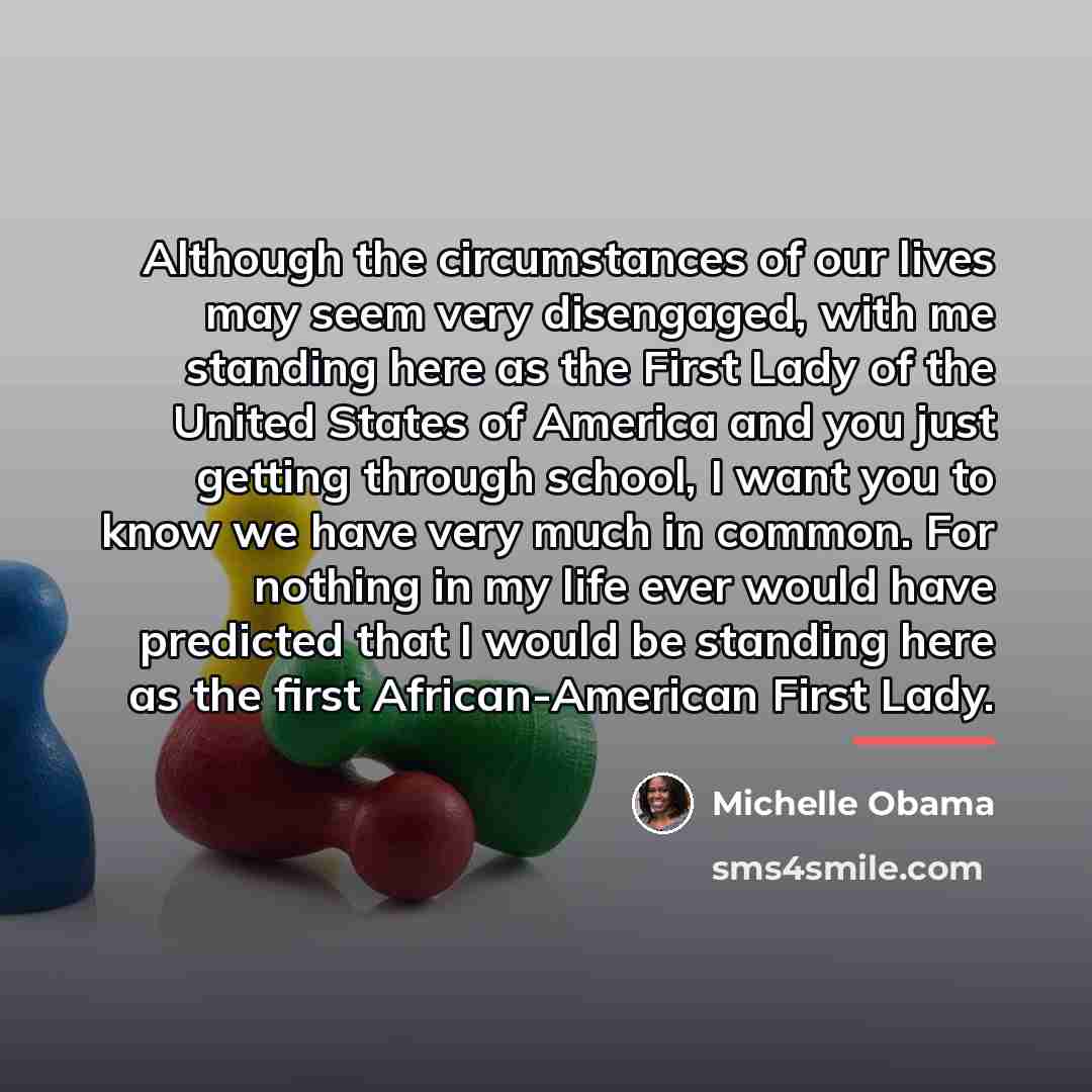 “Although the circumstances of our lives may seem very disengaged,…” quote by Michelle Obama