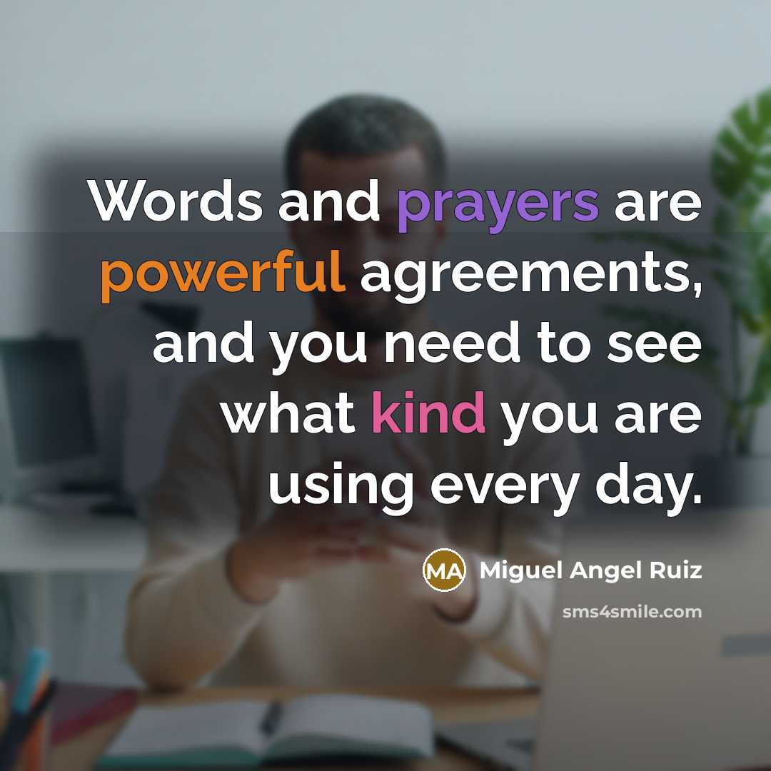 “Words and prayers are powerful agreements, and you need to…” quote by Miguel Angel Ruiz