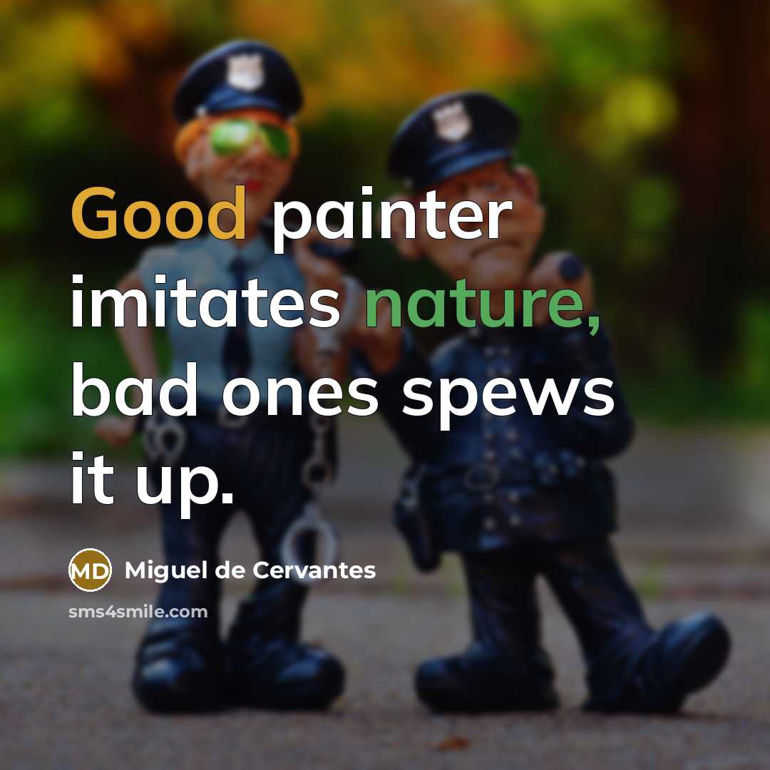 “Good painter imitates nature, bad ones spews it up.” quote by Miguel de Cervantes