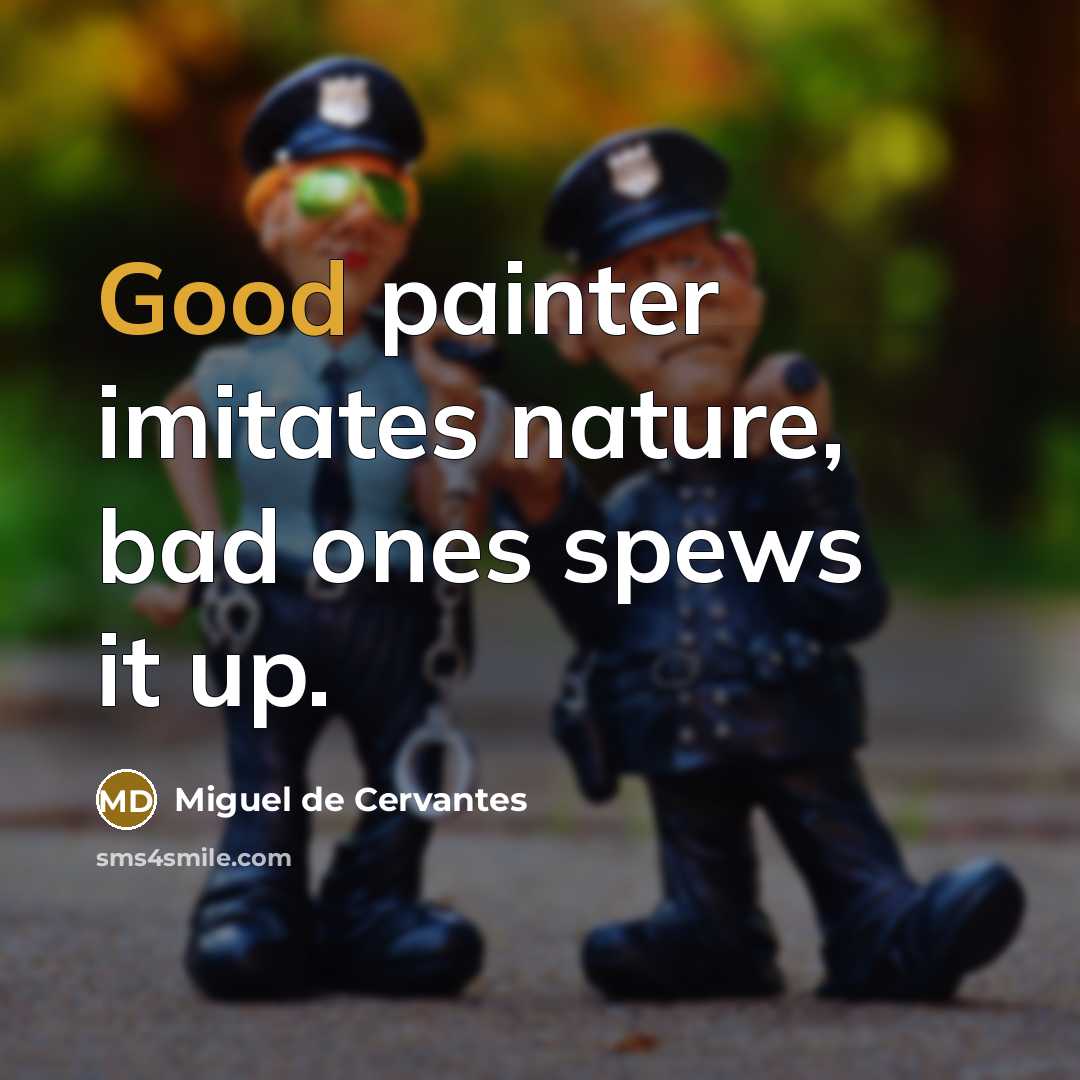 “Good painter imitates nature, bad ones spews it up.…” quote by Miguel de Cervantes