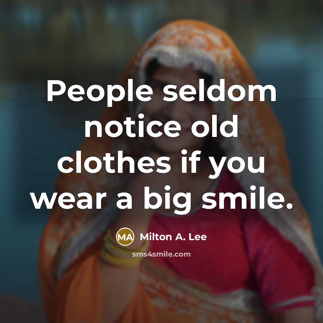 “People seldom notice old clothes if you wear a big smile.” quote by Milton A. Lee