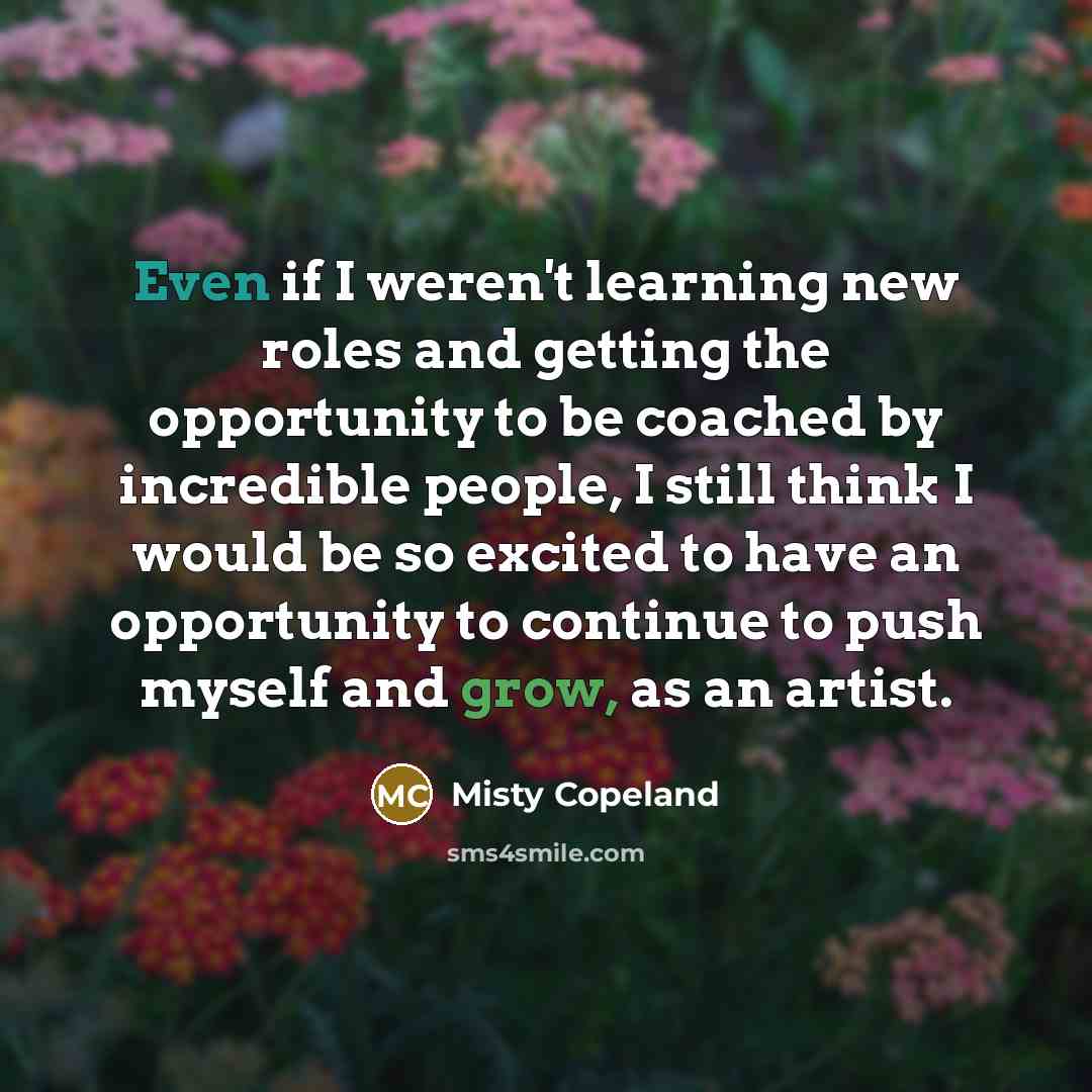“Even if I weren't learning new roles and getting the…” quote by Misty Copeland