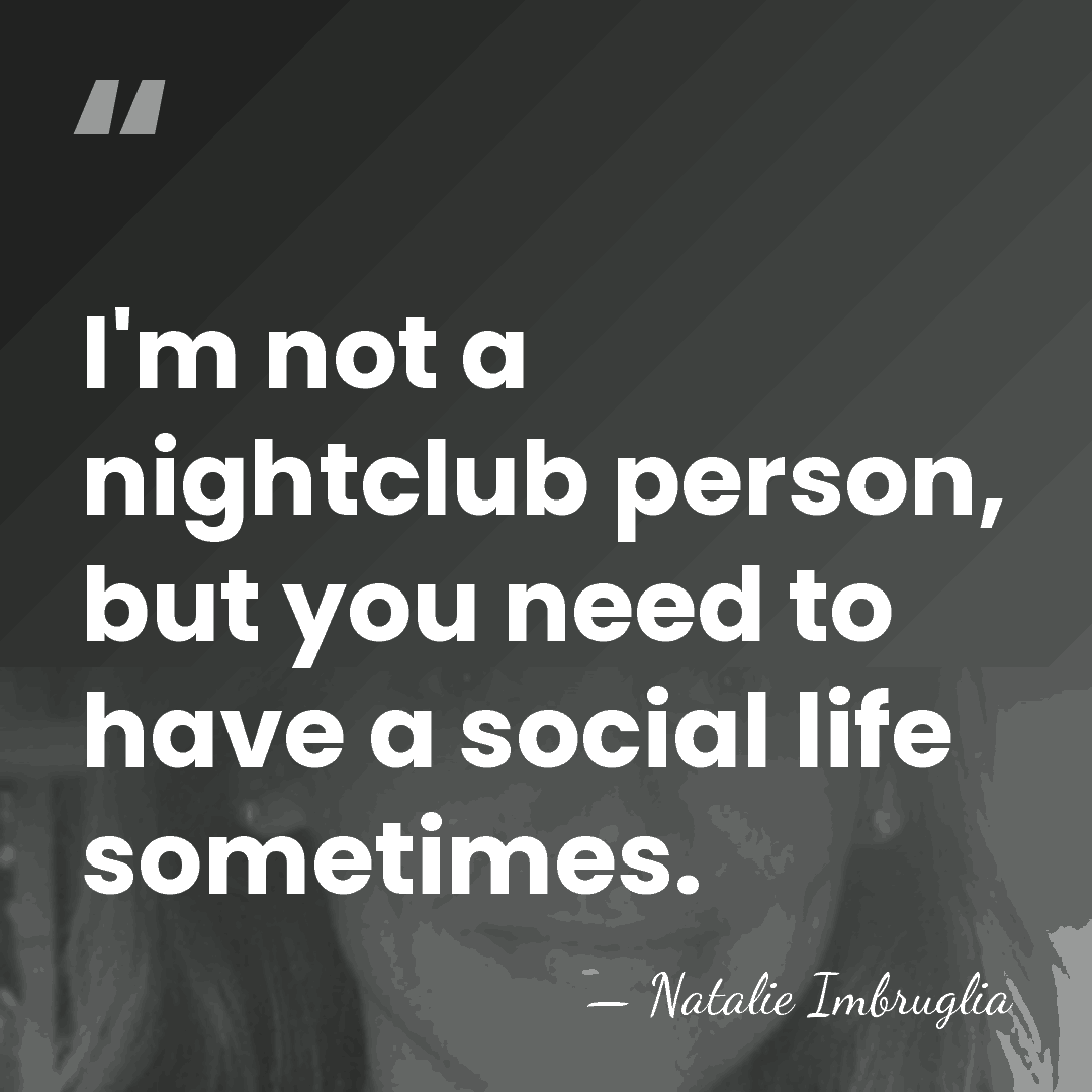 I'm not a nightclub person, but you need to have a social&hellip; - Natalie Imbruglia