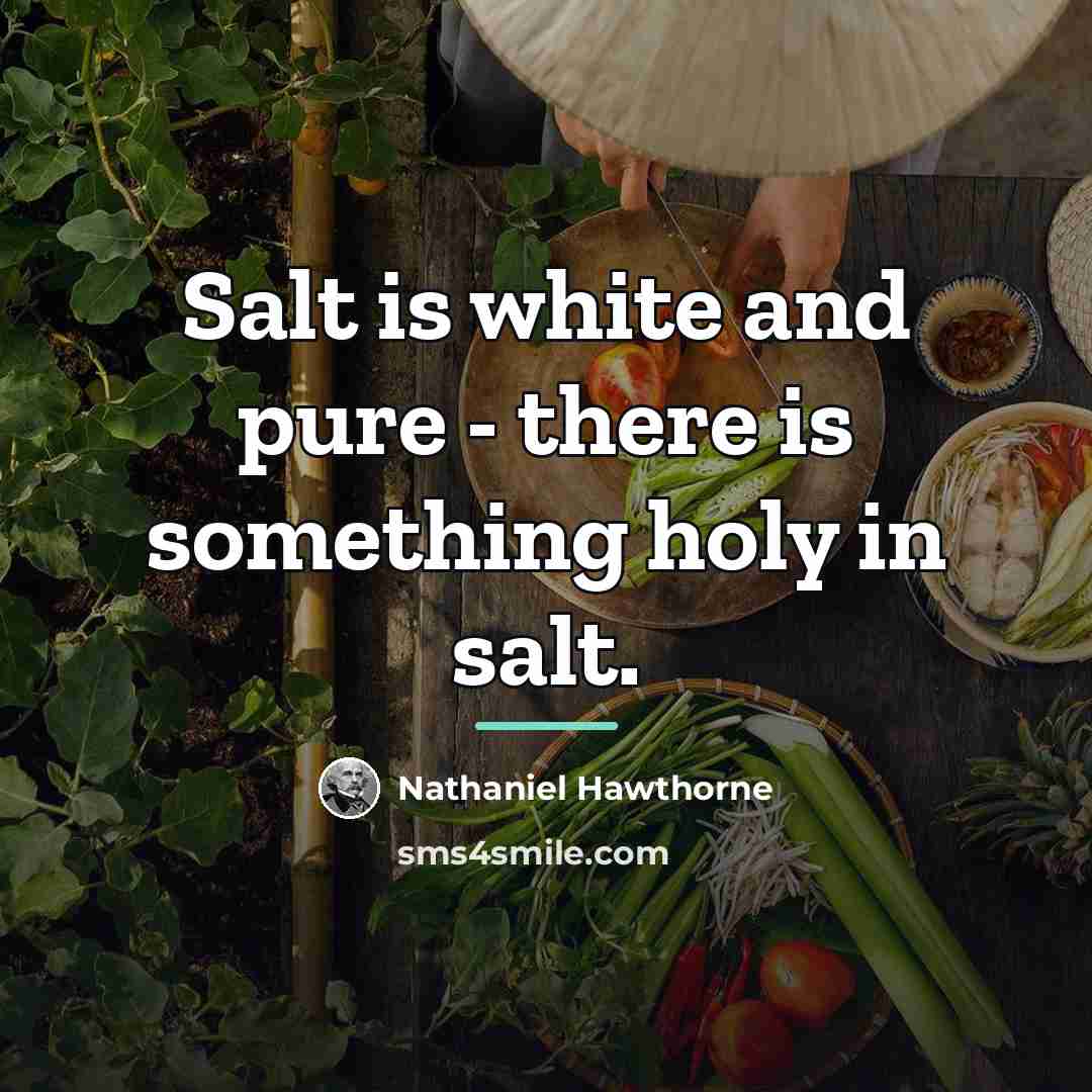 “Salt is white and pure - there is something holy…” quote by Nathaniel Hawthorne