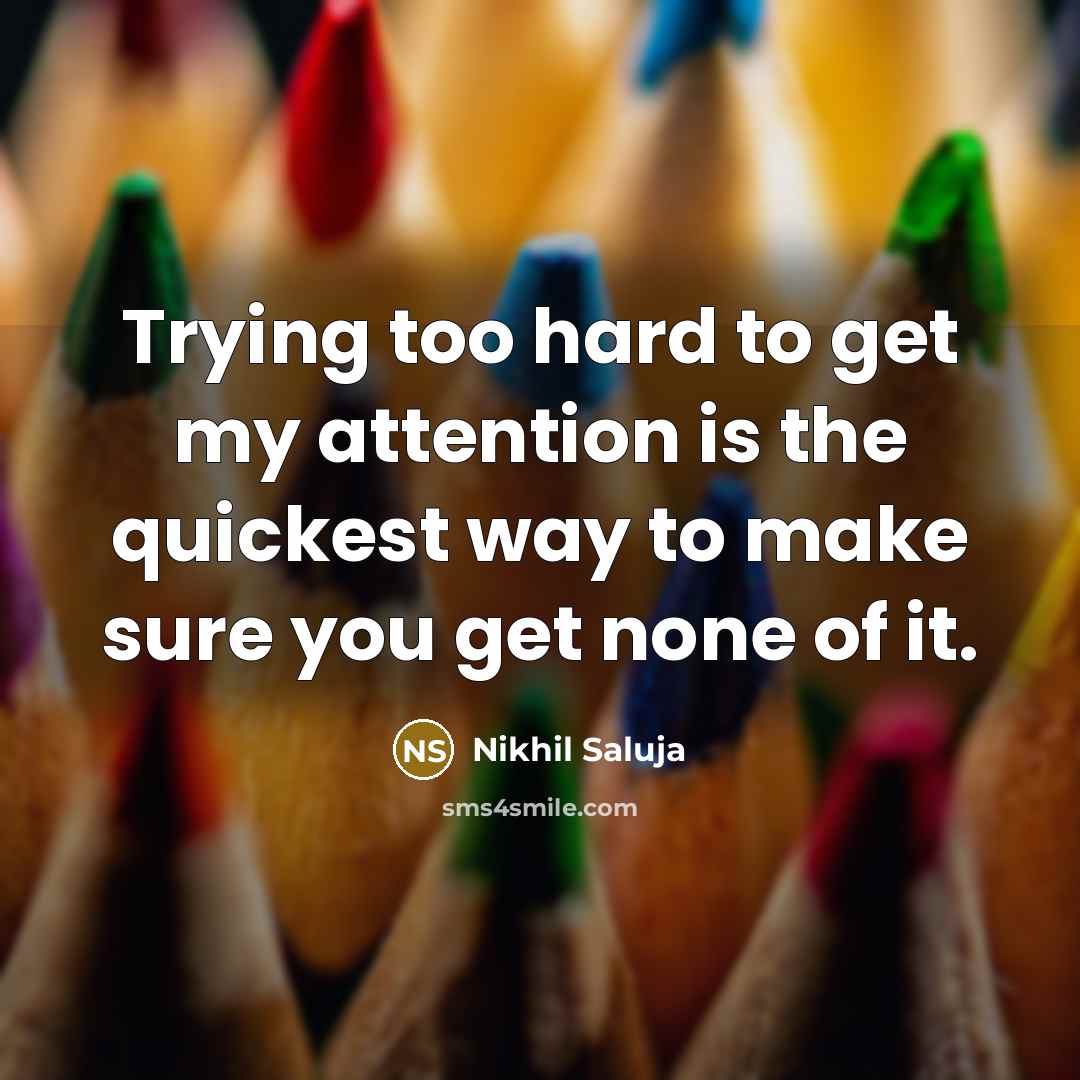 “Trying too hard to get my attention is the quickest…” quote by Nikhil Saluja