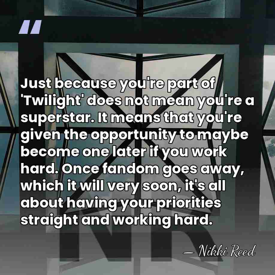 Just because you're part of 'Twilight' does not mean you're a superstar.&hellip; - Nikki Reed