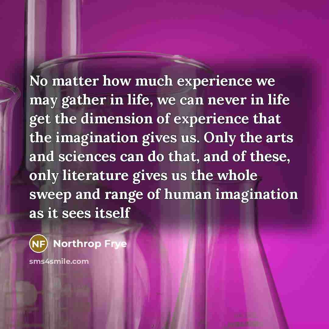 “No matter how much experience we may gather in life,…” quote by Northrop Frye
