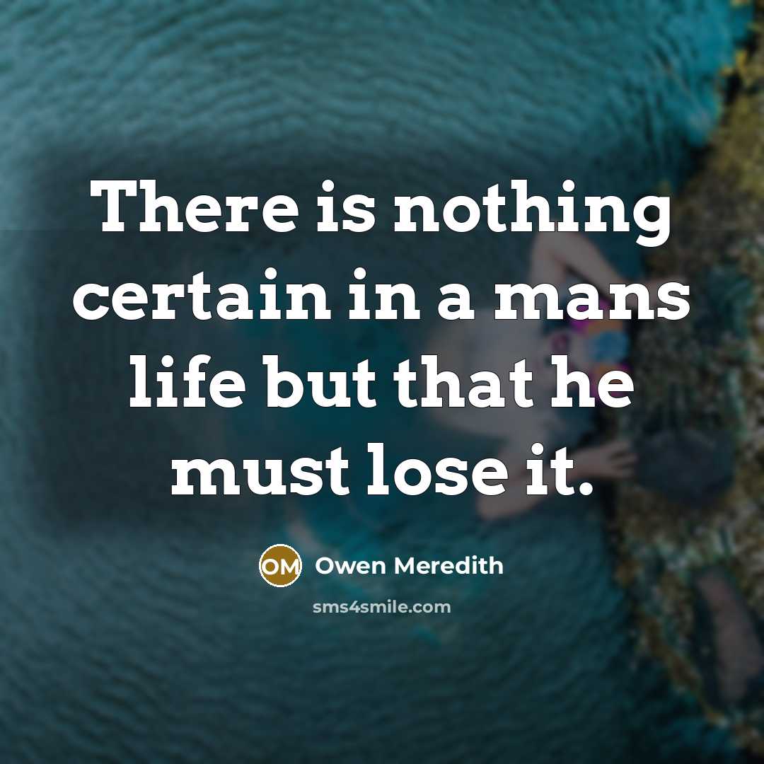 “There is nothing certain in a mans life but that…” quote by Owen Meredith