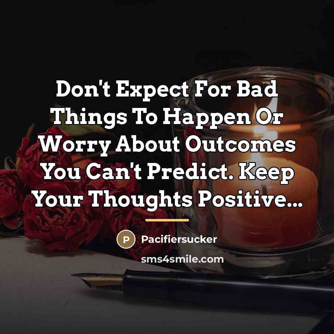 “Don't Expect For Bad Things To Happen Or Worry About…” quote by Pacifiersucker