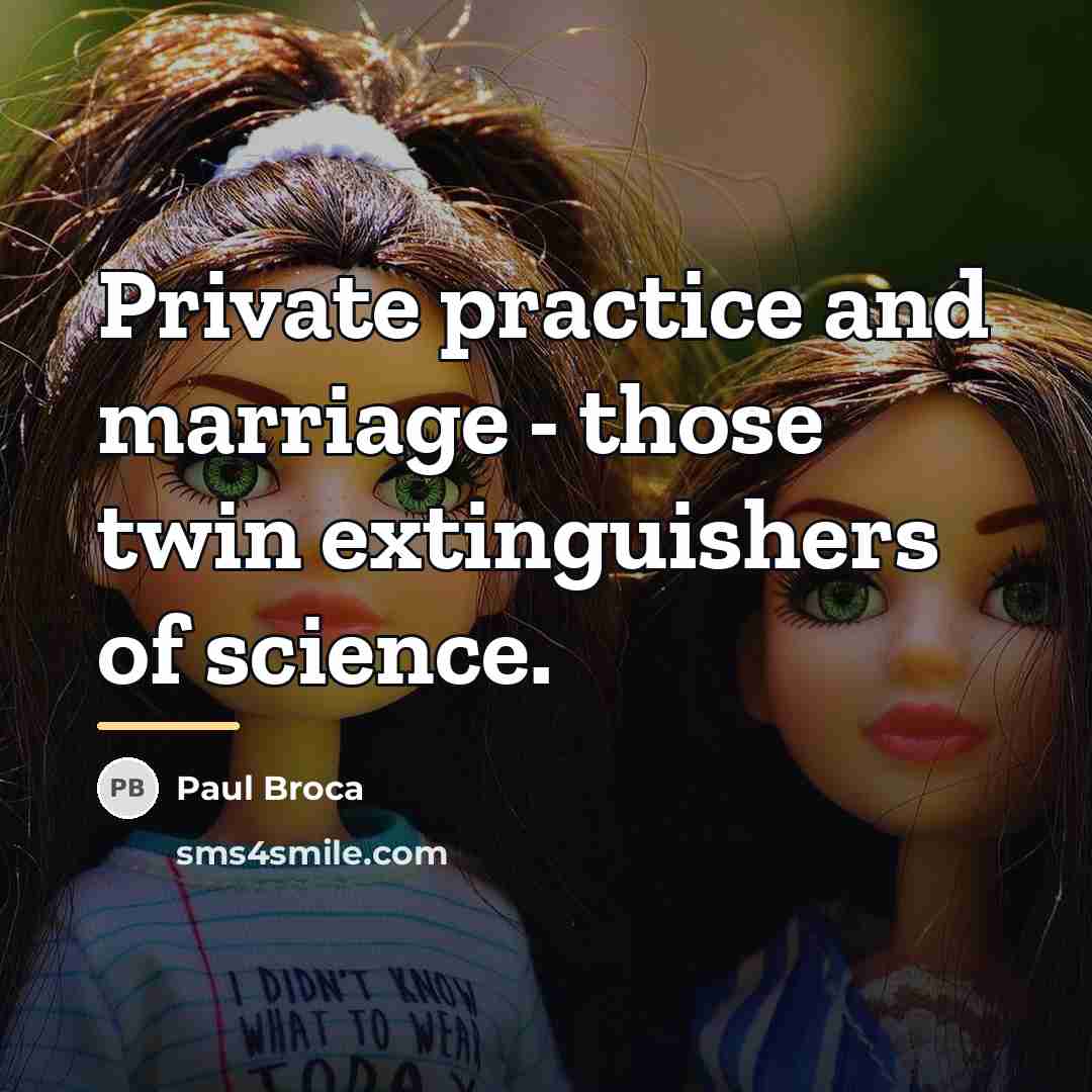 “Private practice and marriage - those twin extinguishers of science.…” quote by Paul Broca