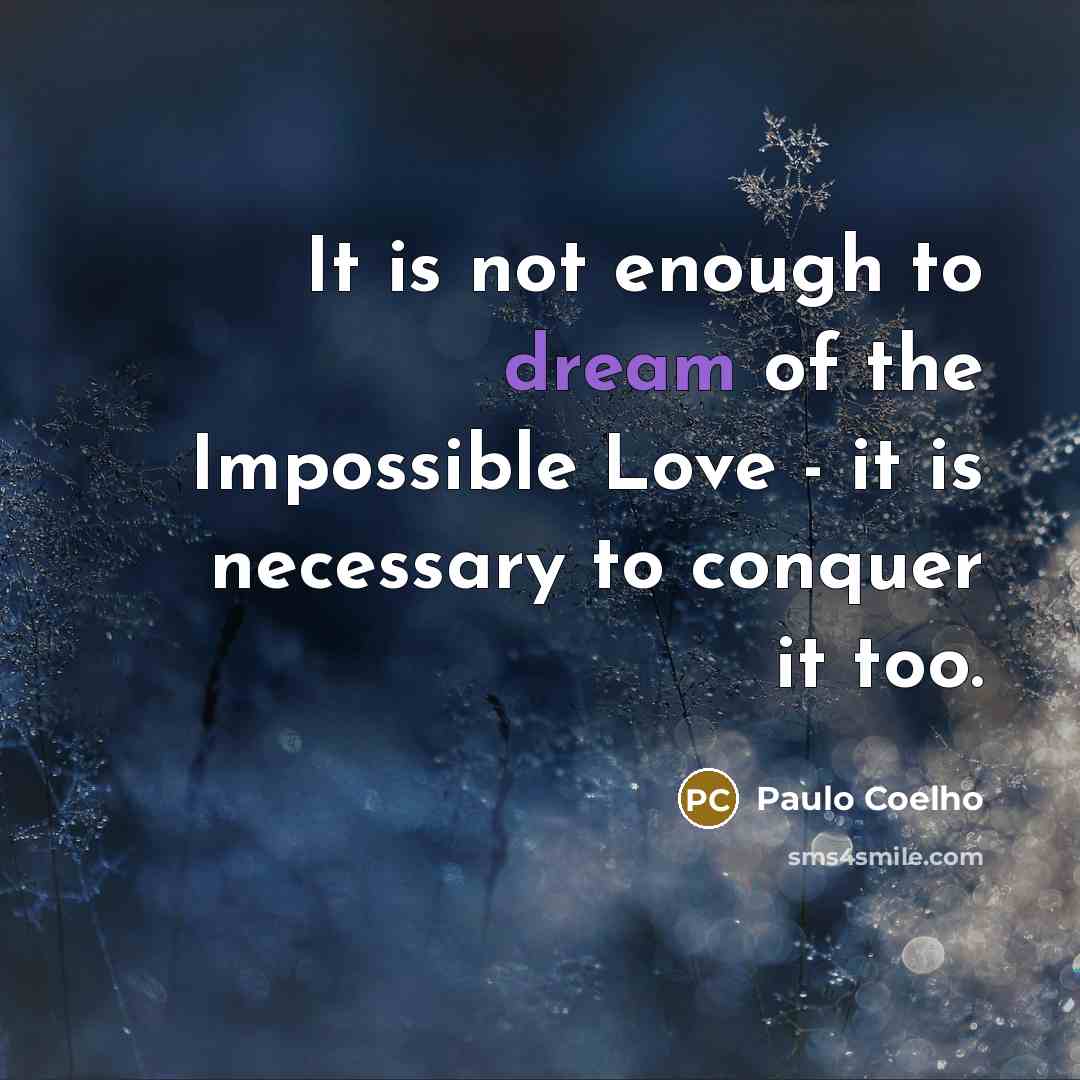 “It is not enough to dream of the Impossible Love…” quote by Paulo Coelho