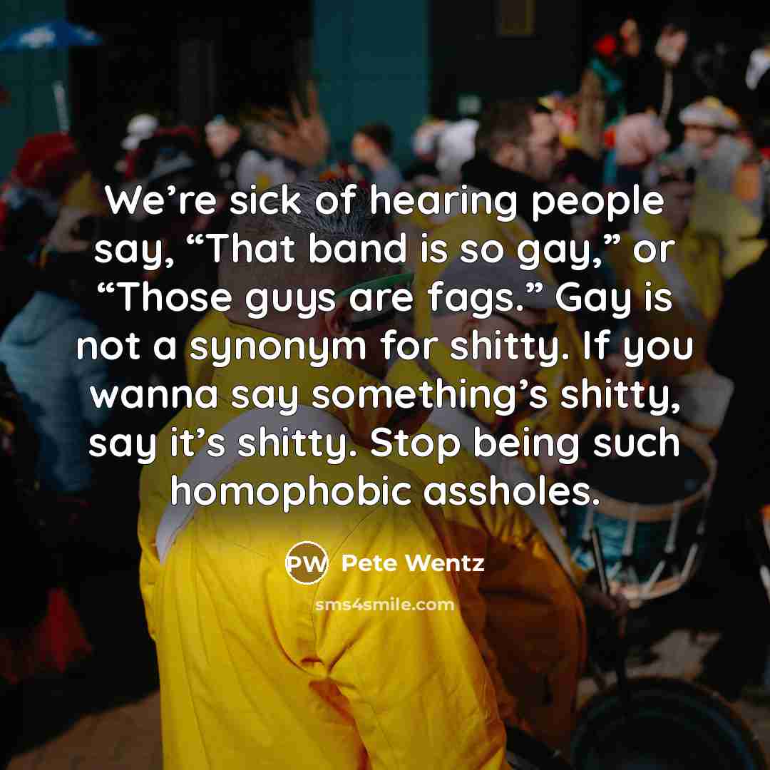 “We’re sick of hearing people say, “That band is so…” quote by Pete Wentz