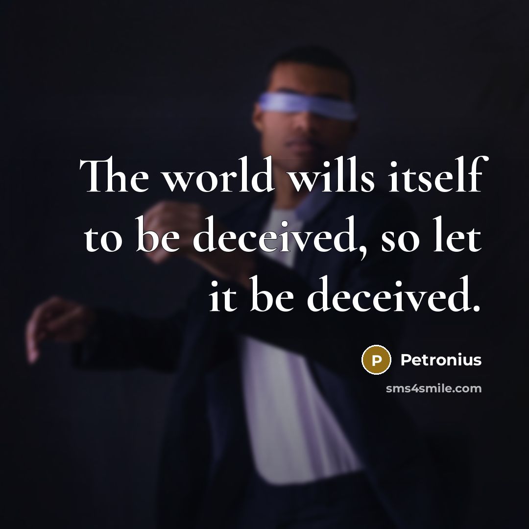 “The world wills itself to be deceived, so let it…” quote by Petronius