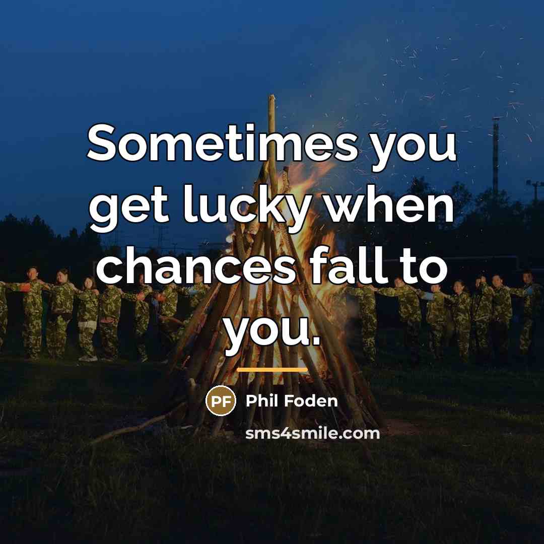 “Sometimes you get lucky when chances fall to you.…” quote by Phil Foden
