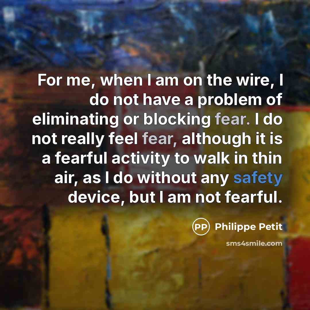 “For me, when I am on the wire, I do…” quote by Philippe Petit