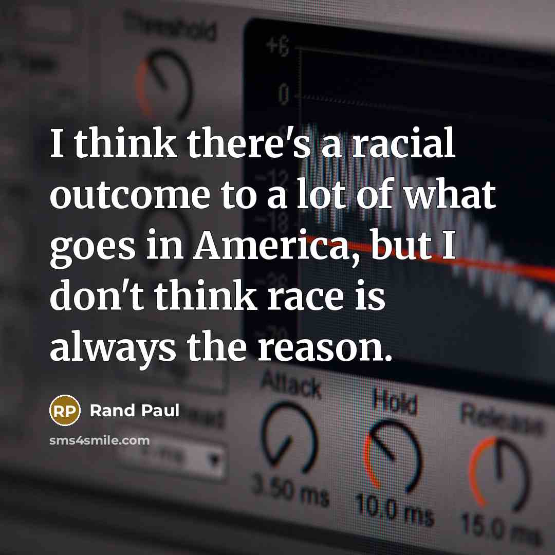 “I think there's a racial outcome to a lot of…” quote by Rand Paul
