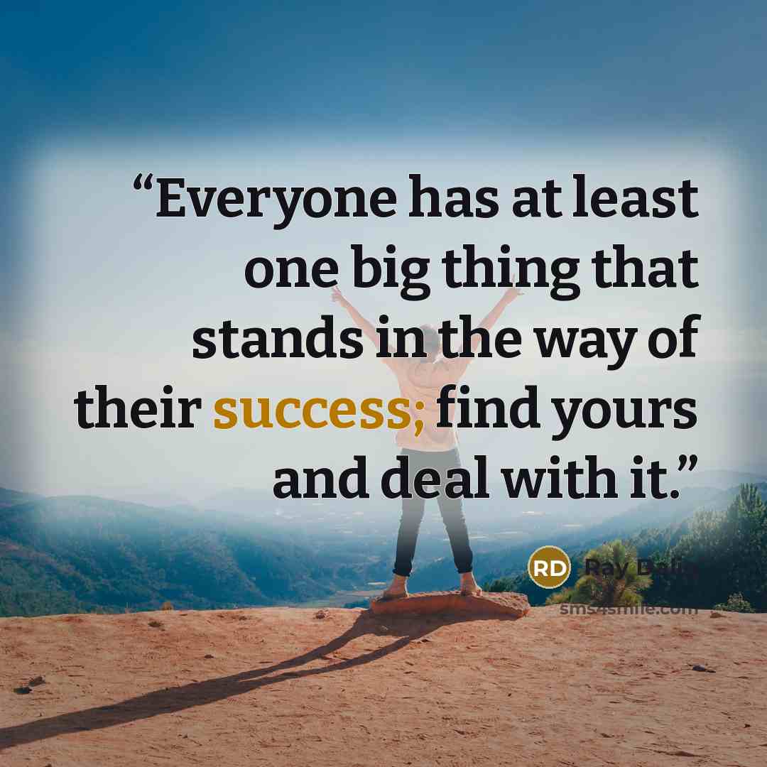 “Everyone has at least one big thing that stands in the way of their success; find yours and deal with it.” quote by Ray Dalio