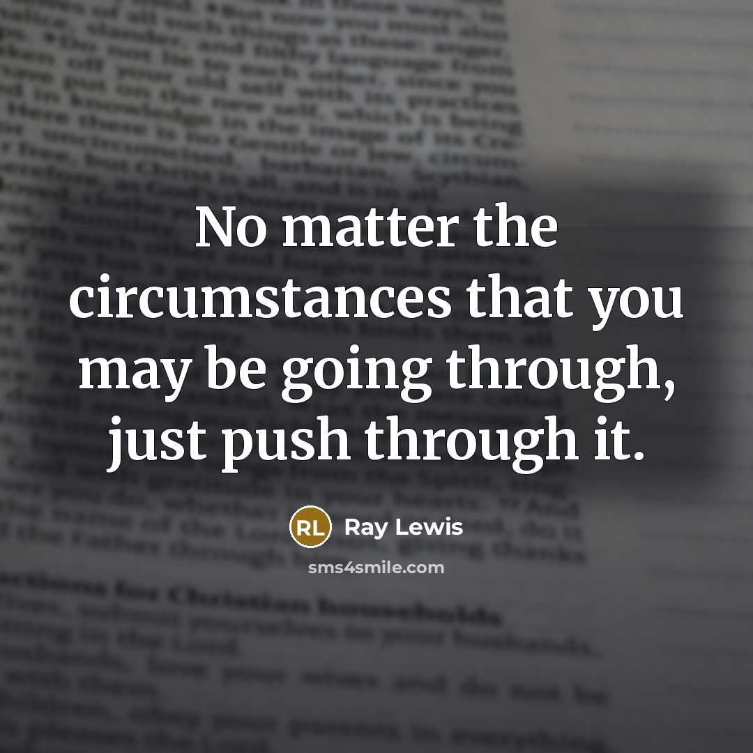 “No matter the circumstances that you may be going through,…” quote by Ray Lewis