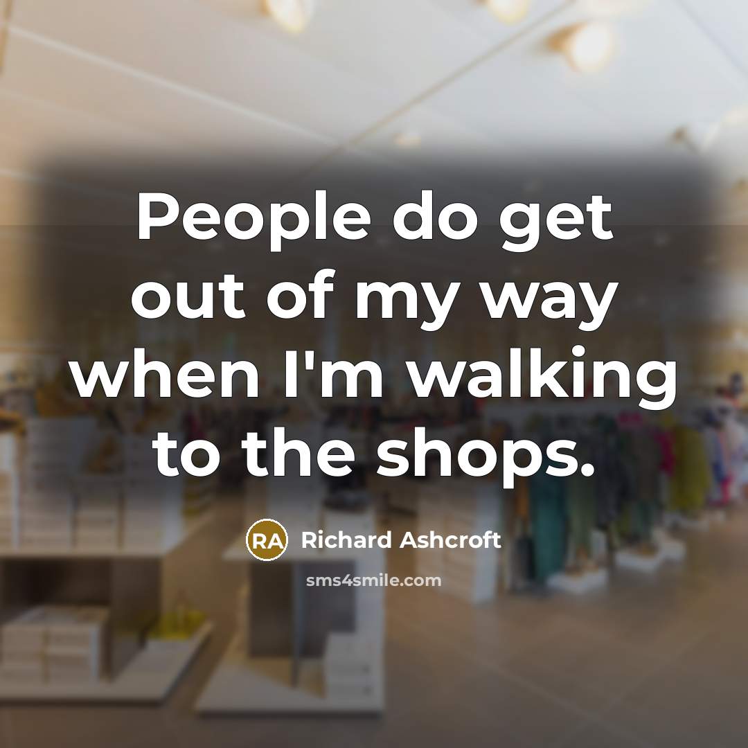 “People do get out of my way when I'm walking…” quote by Richard Ashcroft