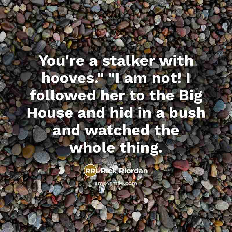 “You're a stalker with hooves." "I am not! I followed…” quote by Rick Riordan