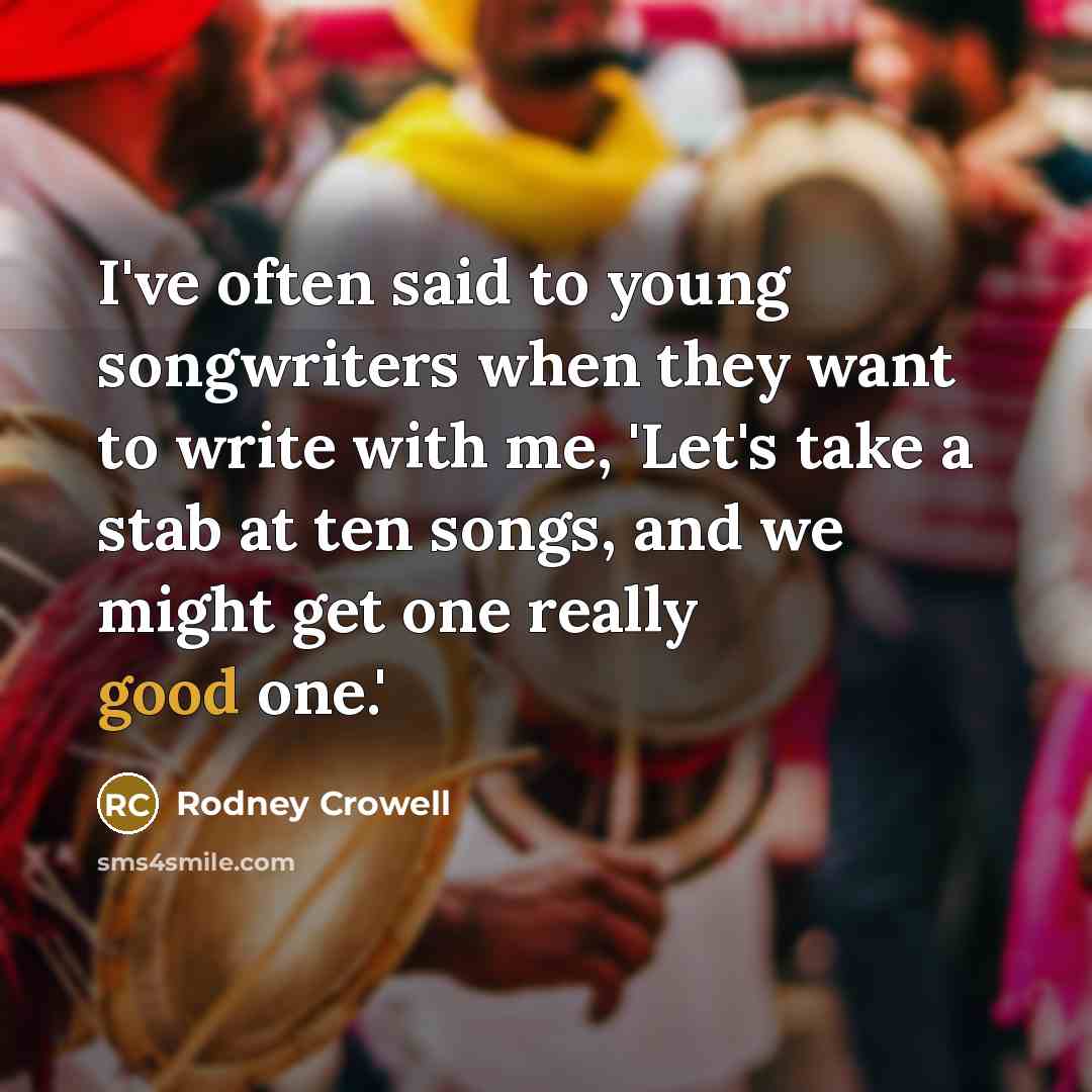 “I've often said to young songwriters when they want to…” quote by Rodney Crowell