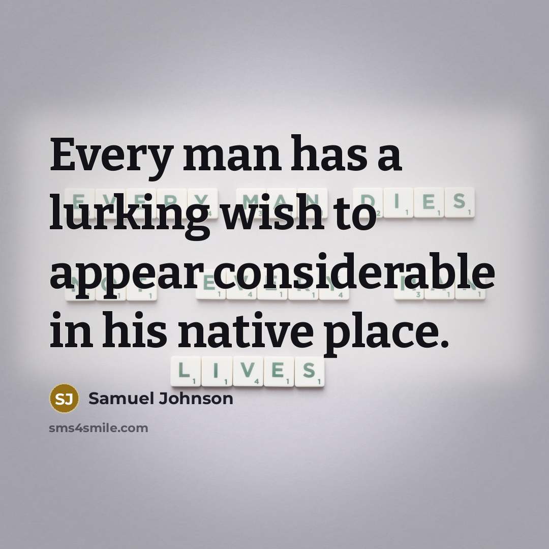 “Every man has a lurking wish to appear considerable in his native place.” quote by Samuel Johnson