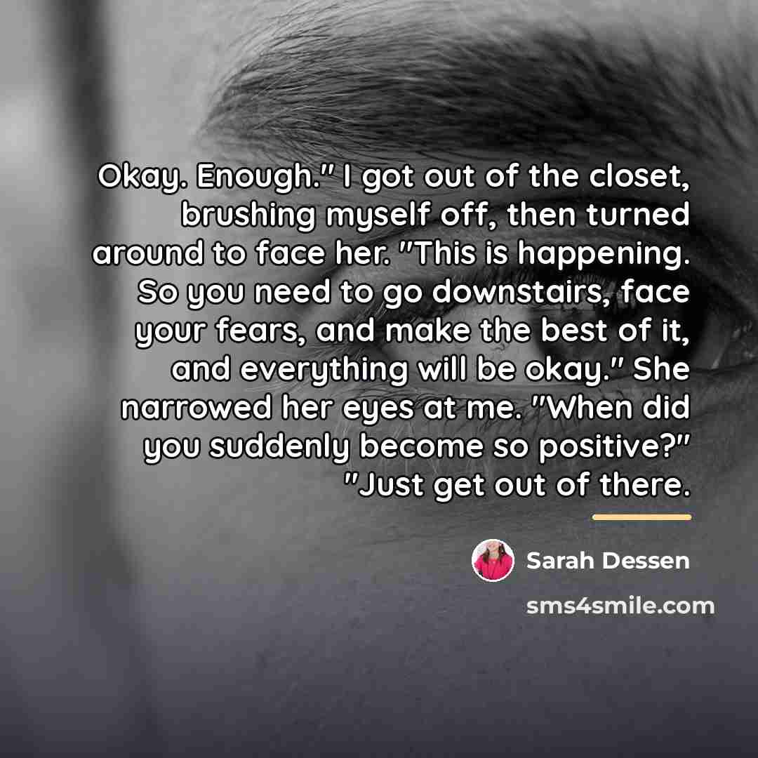 “Okay. Enough." I got out of the closet, brushing myself…” quote by Sarah Dessen