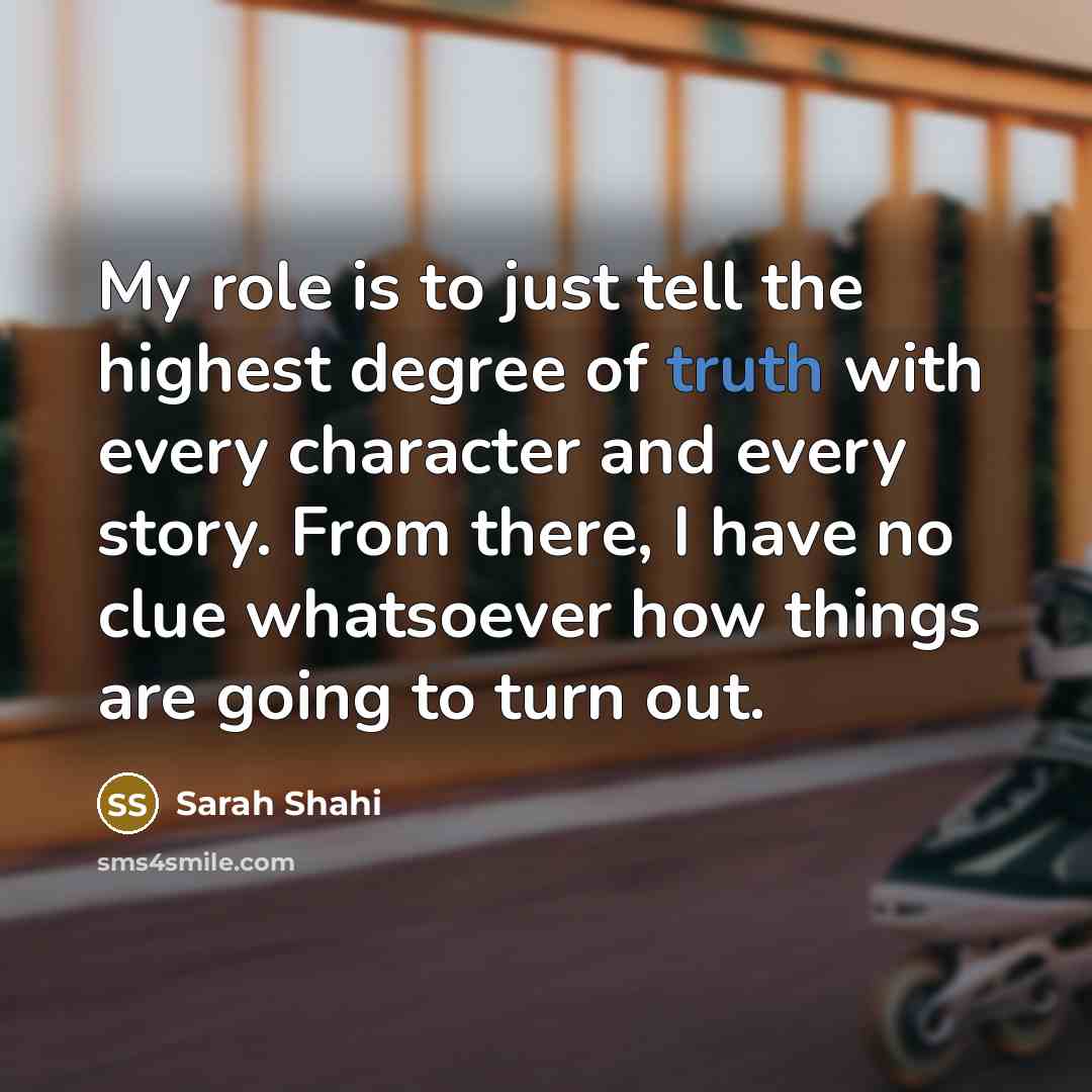 “My role is to just tell the highest degree of…” quote by Sarah Shahi