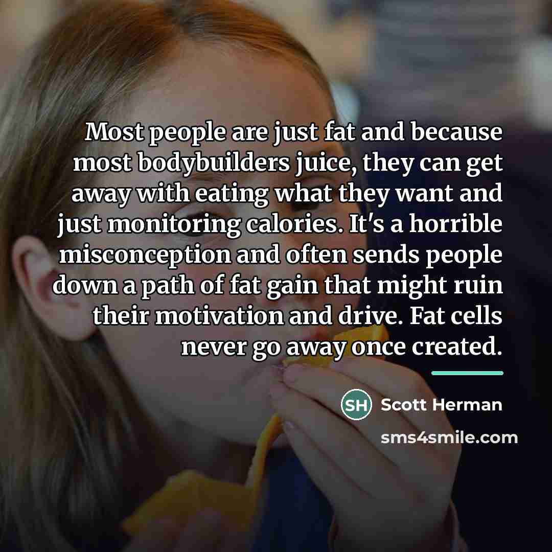 “Most people are just fat and because most bodybuilders juice,…” quote by Scott Herman
