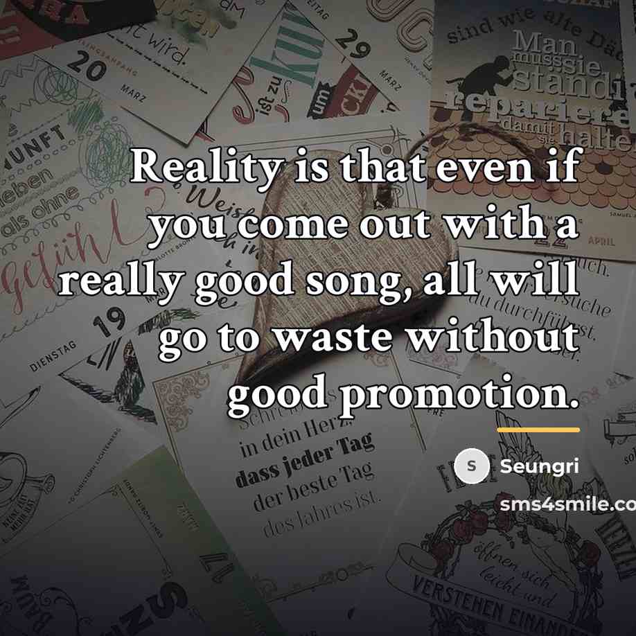 “Reality is that even if you come out with a…” quote by Seungri
