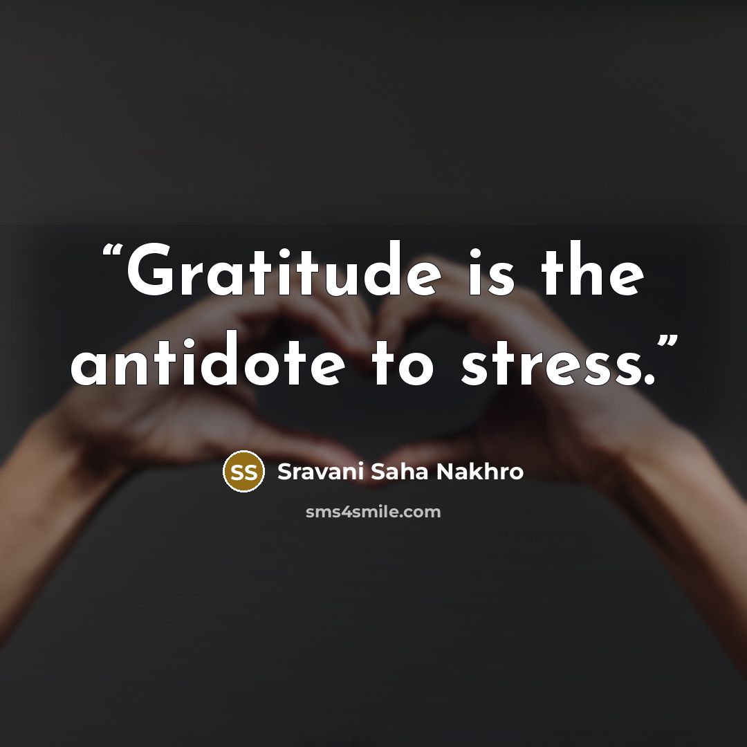 “Gratitude is the antidote to stress.” quote by Sravani Saha Nakhro