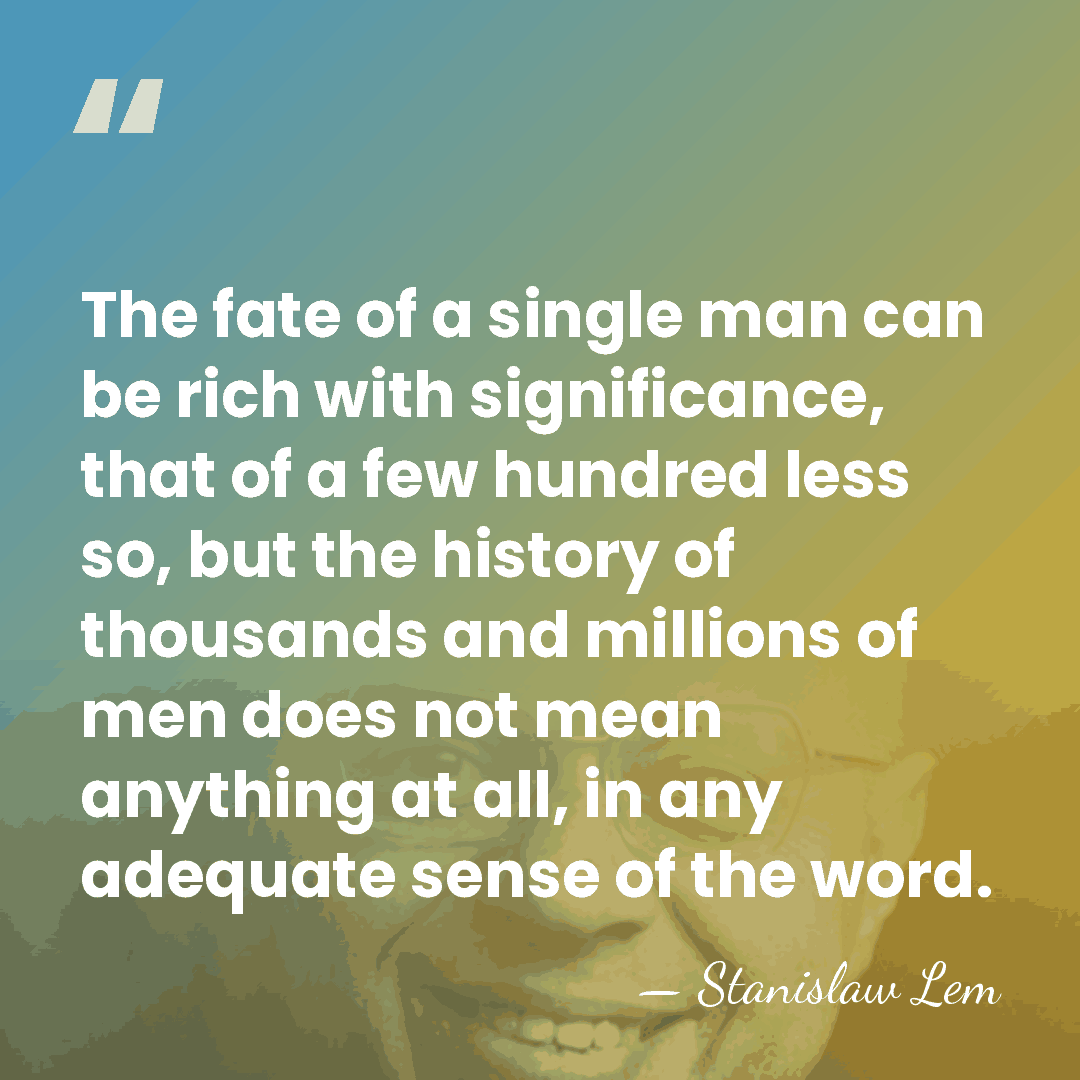 The fate of a single man can be rich with significance, that&hellip; - Stanislaw Lem