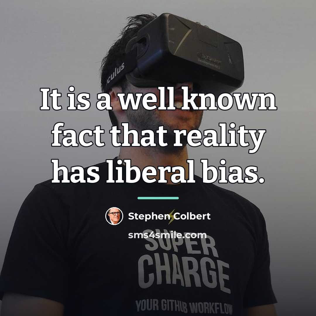 “It is a well known fact that reality has liberal…” quote by Stephen Colbert