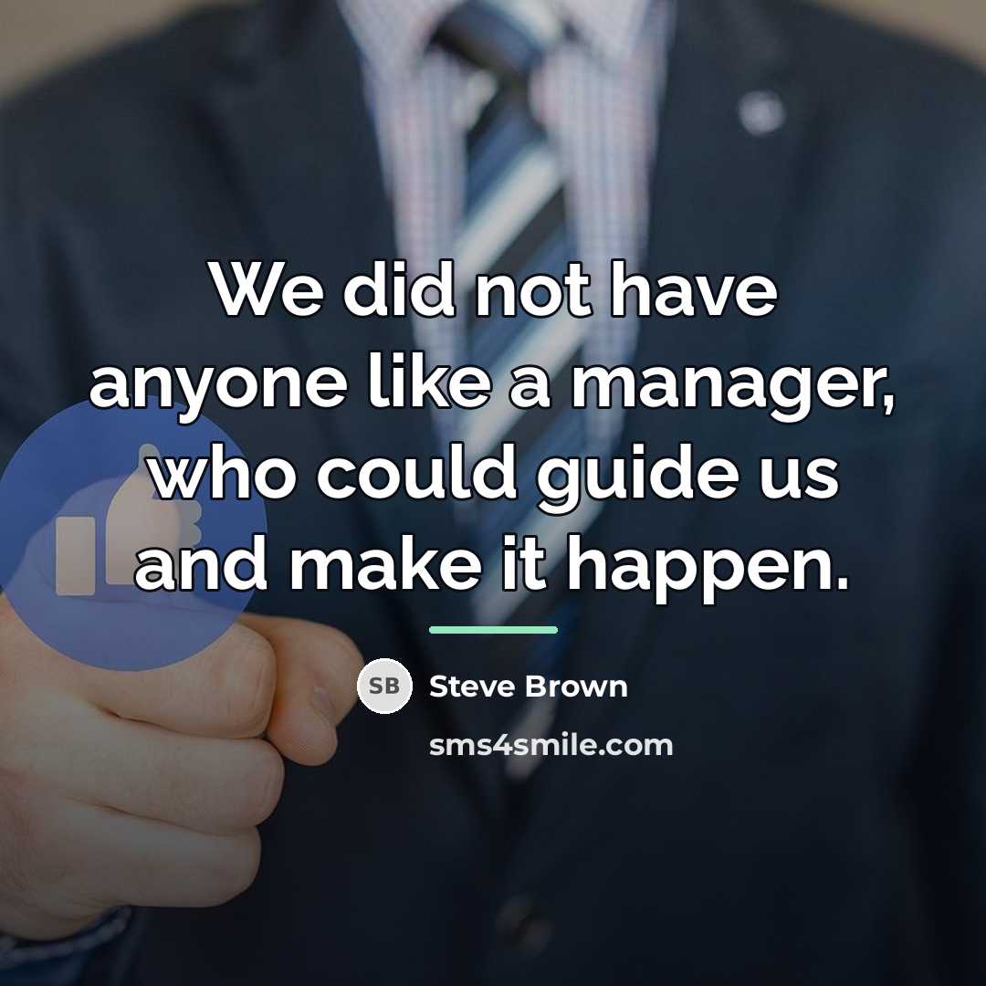 “We did not have anyone like a manager, who could…” quote by Steve Brown