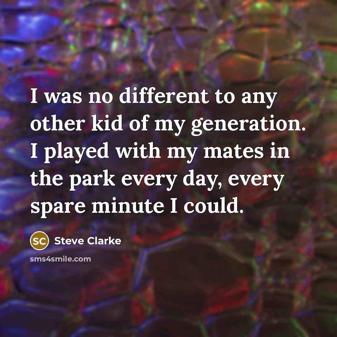 “I was no different to any other kid of my…” quote by Steve Clarke