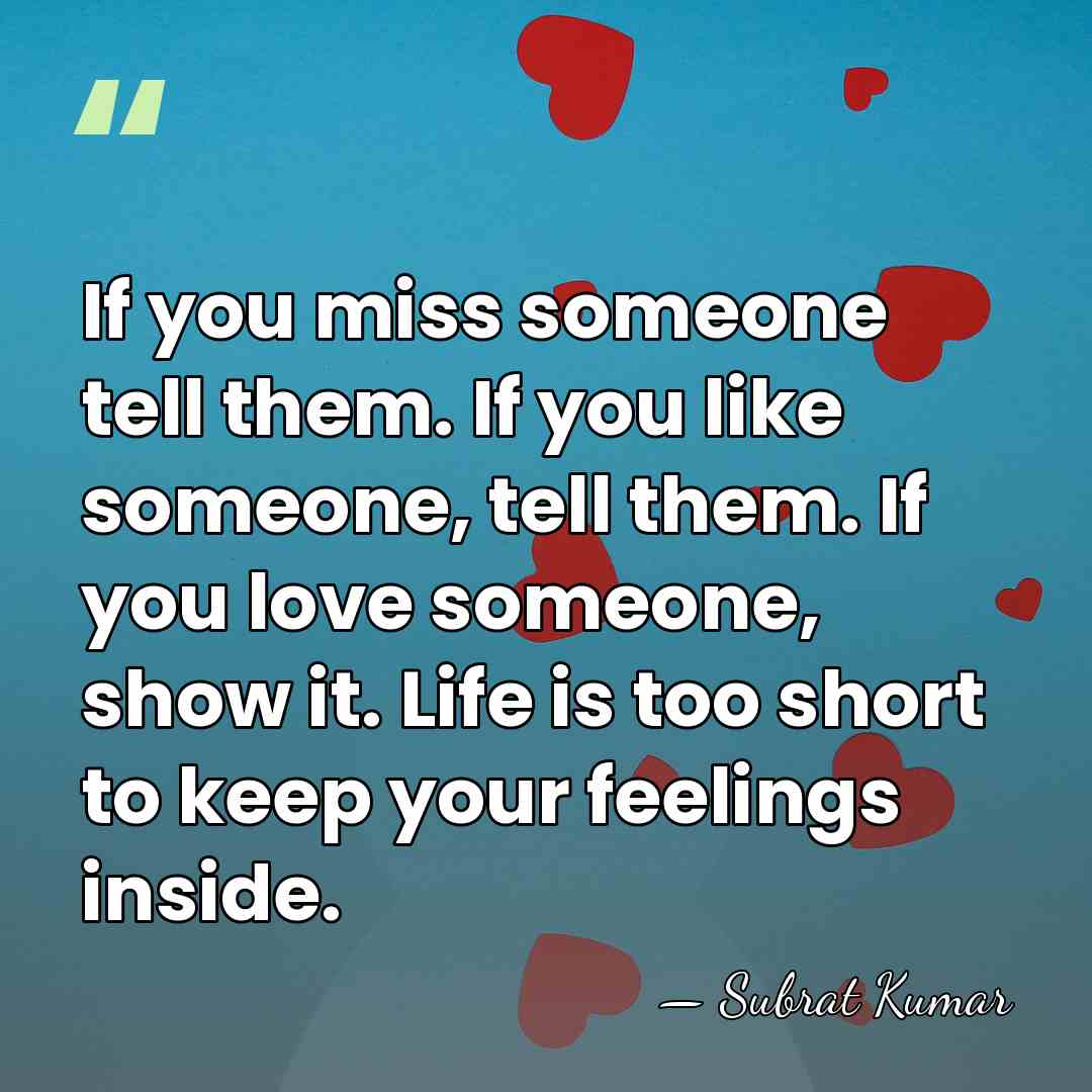 If you miss someone tell them. If you like someone, tell them.&hellip; - Subrat Kumar