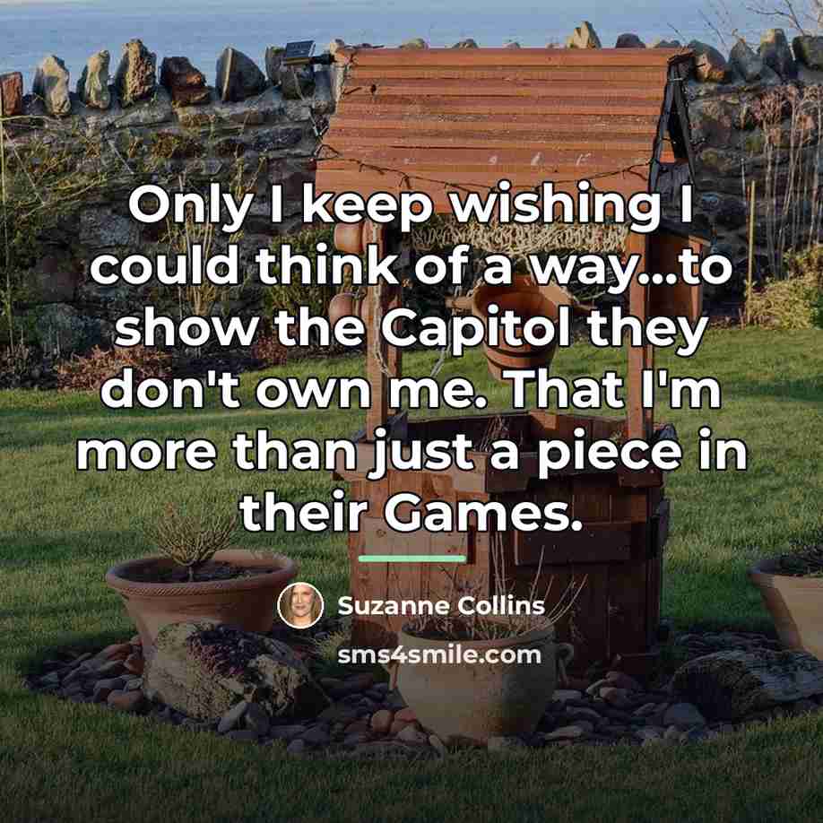 “Only I keep wishing I could think of a way...to…” quote by Suzanne Collins