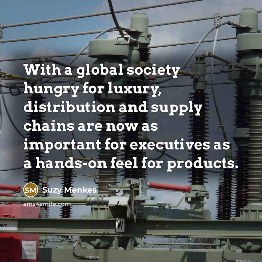 “With a global society hungry for luxury, distribution and supply…” quote by Suzy Menkes
