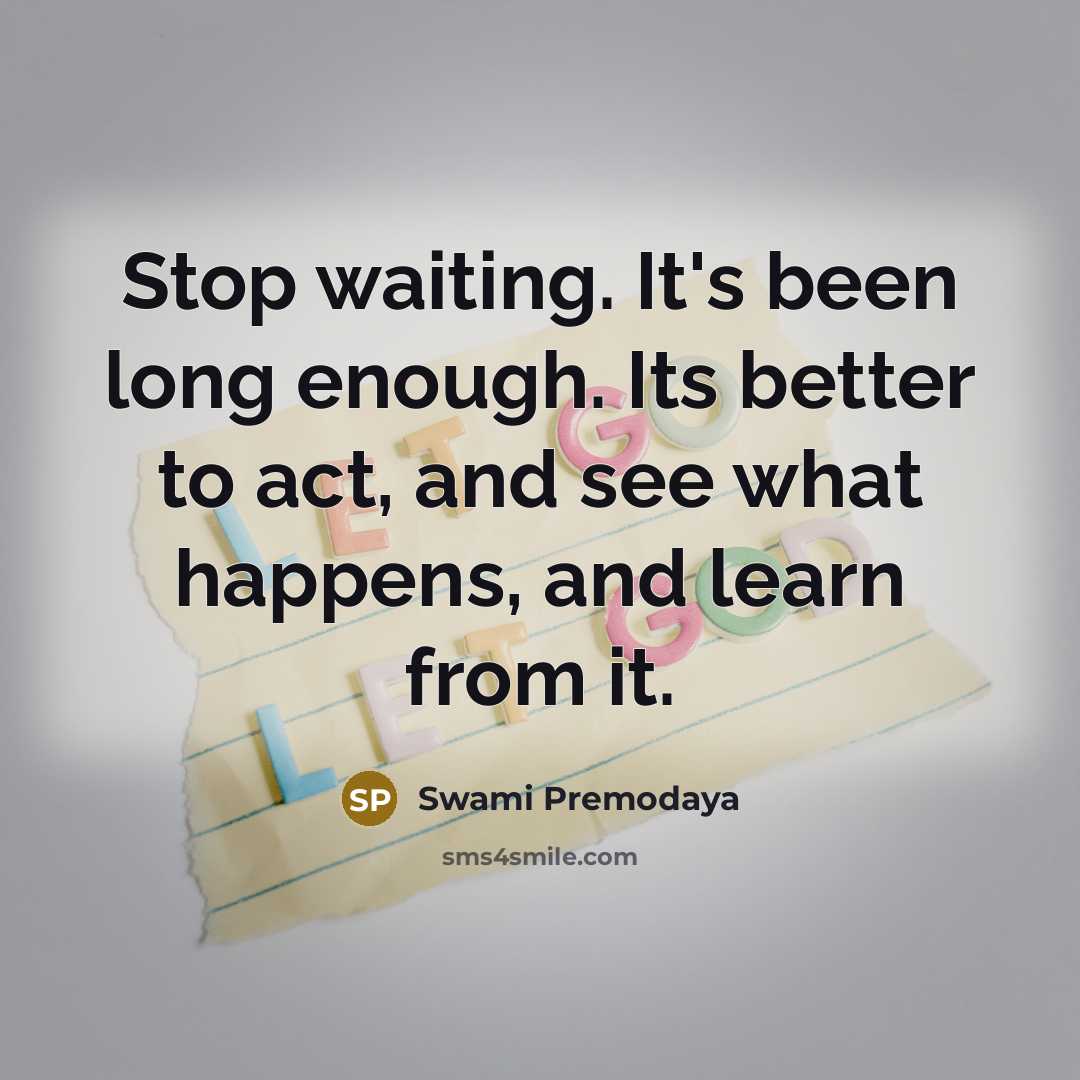 “Stop waiting. It's been long enough. Its better to act,…” quote by Swami Premodaya
