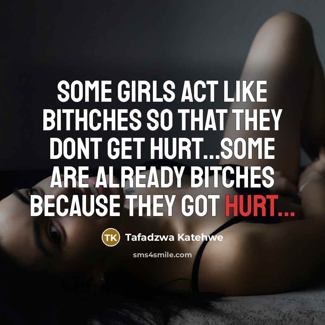 “Some girls act like bithches so that they dont get hurt...some are already bitches because they got hurt...” quote by Tafadzwa Katehwe
