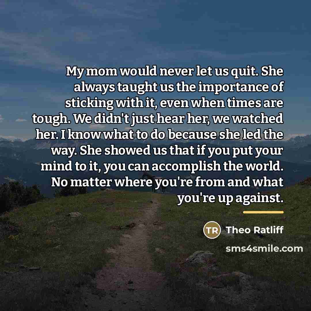 “My mom would never let us quit. She always taught…” quote by Theo Ratliff
