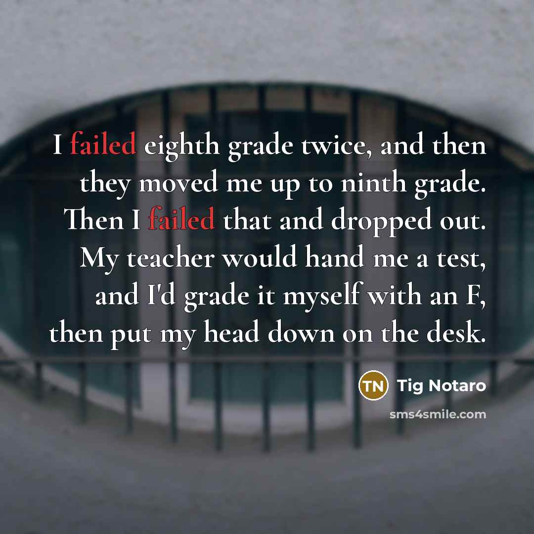 “I failed eighth grade twice, and then they moved me…” quote by Tig Notaro
