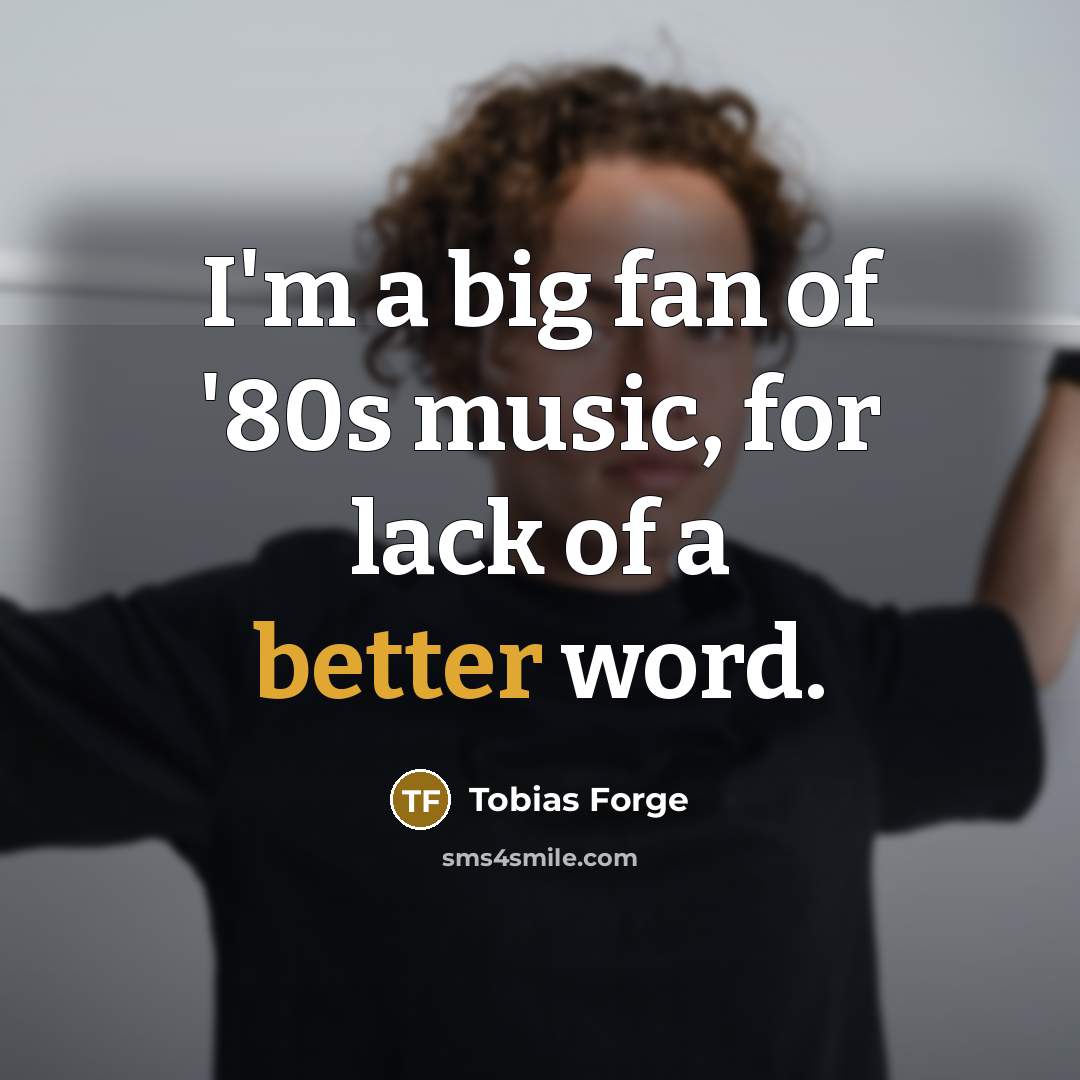 “I'm a big fan of '80s music, for lack of…” quote by Tobias Forge