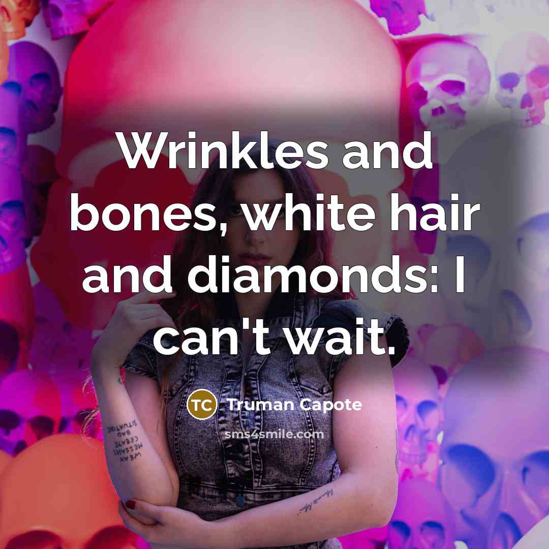 “Wrinkles and bones, white hair and diamonds: I can't wait.…” quote by Truman Capote