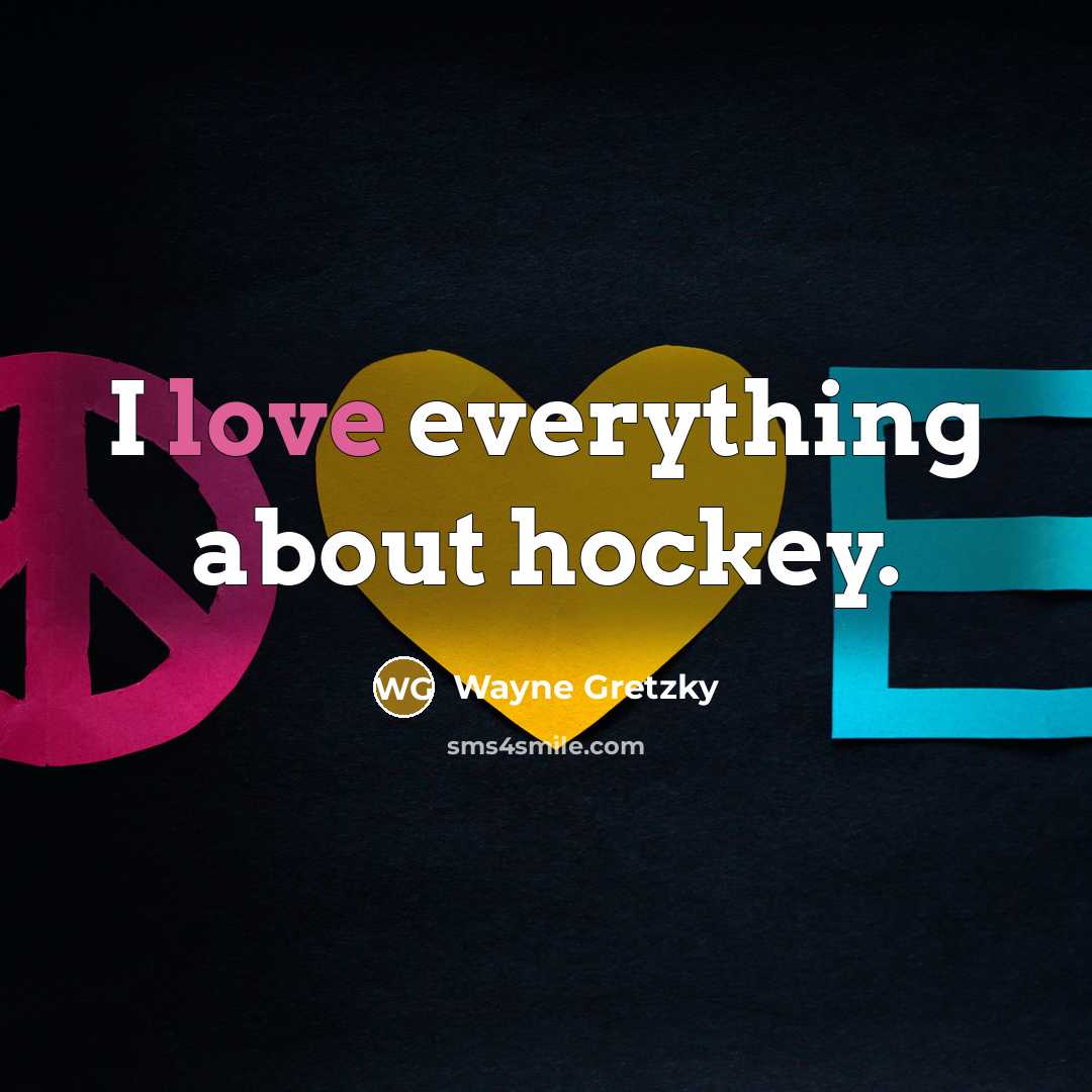 “I love everything about hockey.…” quote by Wayne Gretzky